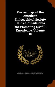 portada Proceedings of the American Philosophical Society Held at Philadelphia for Promoting Useful Knowledge, Volume 18