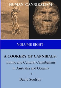portada HUMAN CANNIBALISM Volume 8: A COOKERY OF CANNIBALS: Ethnic and Cultural Cannibalism in Australia and Oceania (en Inglés)