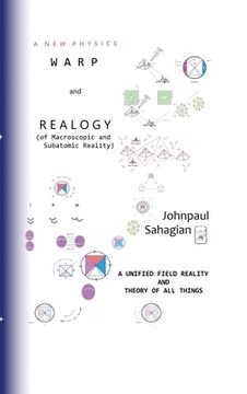 portada A New Physics Warp and Realogy (of Macroscopic and Subatomic Reality) A Unified Field Reality And Theory of All Things