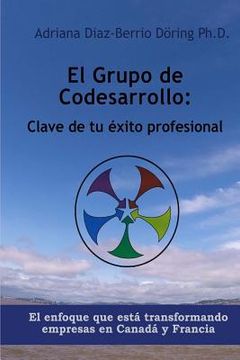portada El Grupo de Codesarrollo: Clave de su exito profesional: El enfoque que esta transformando a las empresas en Canada y Francia (in Spanish)