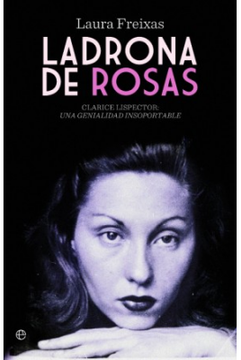 portada Ladrona de Rosas - Clarice Listector, una Genialidad Insoportable (Biografias y Memorias)