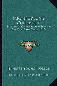 portada mrs. norton's cookbook: selecting, cooking, and serving for the home table (1917) (en Inglés)