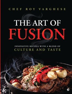 portada The Art of Fusion: Innovative Recipes with a Blend of Culture and Taste (en Inglés)