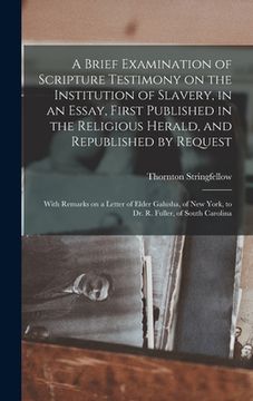 portada A Brief Examination of Scripture Testimony on the Institution of Slavery, in an Essay, First Published in the Religious Herald, and Republished by Req (in English)