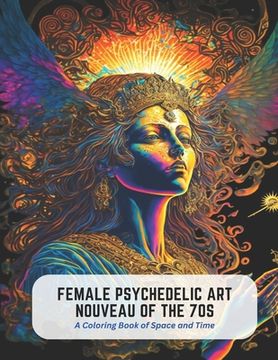 portada Female Psychedelic Art Nouveau of the 70s: A Coloring Book of Space and Time (en Inglés)