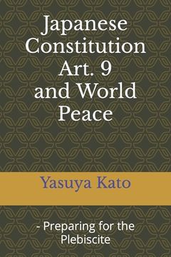 portada Japanese Constitution Art. 9 and World Peace: - Preparing for the Plebiscite (in English)