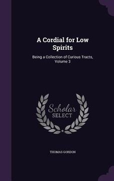 portada A Cordial for Low Spirits: Being a Collection of Curious Tracts, Volume 3