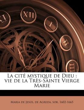 portada La cité mystique de Dieu: vie de la Très-Sainte Vierge Marie (in French)