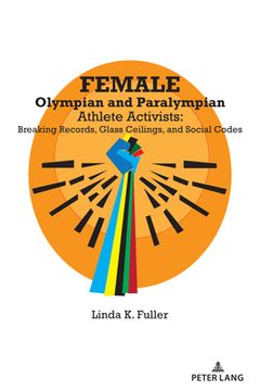 portada Female Olympian and Paralympian Athlete Activists: Breaking Records, Glass Ceilings, and Social Codes (in English)