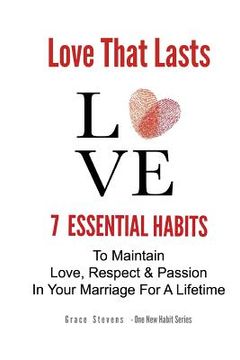 portada Love That Lasts: 7 Essential Habits To Maintain Love, Respect & Passion In Your Marriage For A Lifetime (en Inglés)