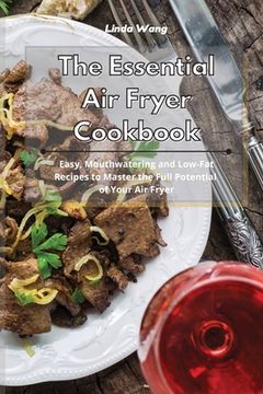 portada The Essential Air Fryer Cookbook: Easy, Mouthwatering and Low-Fat Recipes to Master the Full Potential of Your Air Fryer (en Inglés)