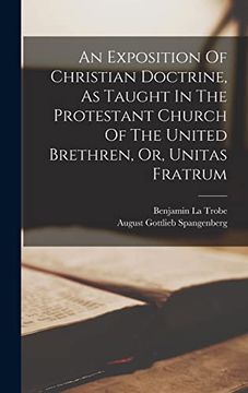 An Exposition of Christian Doctrine, as Taught in the Protestant Church of the United Brethren, or, Unitas Fratrum