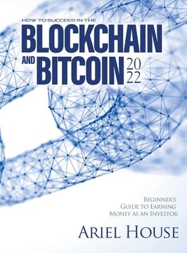 portada How to Succeed in the Blockchain and Bitcoin 2022: Beginner's Guide to Earning Money as an Investor (en Inglés)