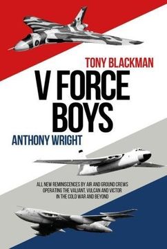 V Force Boys: All New Reminiscences by Air and Ground Crews Operating the Vulcan, Victor and Valiant in the Cold War and Beyond (en Inglés)