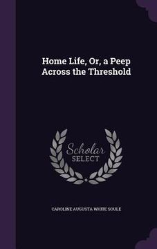 portada Home Life, Or, a Peep Across the Threshold (en Inglés)