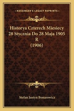 portada Historya Czterech Miesiecy 28 Stycznia Do 28 Maja 1905 R (1906) (en Polaco)