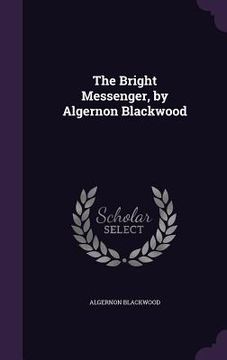 portada The Bright Messenger, by Algernon Blackwood (in English)