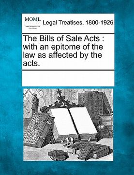 portada the bills of sale acts: with an epitome of the law as affected by the acts. (in English)
