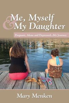 portada Me, Myself & My Daughter: Pregnant, Alone and Depressed..My Journey (en Inglés)