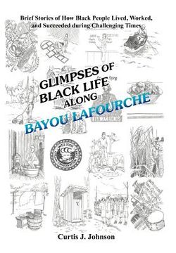 portada glimpses of black life along bayou lafourche: brief stories of how black people lived, worked, and succeeded during challenging times (en Inglés)