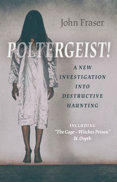 Poltergeist! a New Investigation Into Destructive Haunting: Including the Cage - Witches Prison St Osyth (en Inglés)