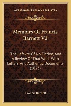 portada memoirs of francis barnett v2: the lefevre of no fiction, and a review of that work, with letters, and authentic documents (1823) (en Inglés)