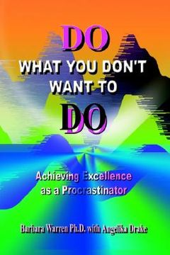portada do what you don't want to do: achieving excellence as a procrastinator