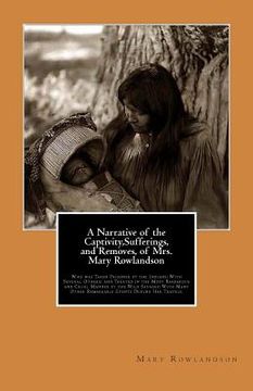 portada A Narrative of the Captivity, Sufferings, and Removes, of Mrs. Mary Rowlandson: Who was Taken Prisoner by the Indians; With Several Others; and Treate (en Inglés)
