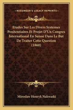 portada Etudes Sur Les Divers Systemes Penitentiaires Et Projet D'Un Congres International En Suisse Dans Le But De Traiter Cette Question (1860) (in French)