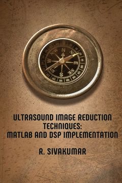 portada Ultrasound Image Reduction Techniques: MATLAB and DSP Implementation (en Inglés)