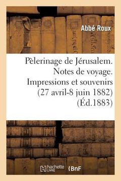 portada Pélerinage de Jérusalem. Notes de Voyage. Impressions Et Souvenirs (27 Avril-8 Juin 1882) (in French)