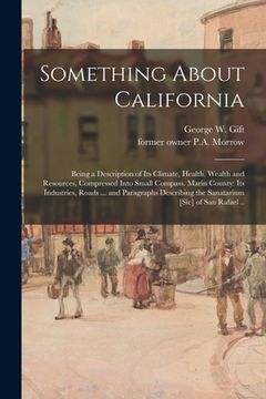 portada Something About California: Being a Description of Its Climate, Health, Wealth and Resources, Compressed Into Small Compass. Marin County: Its Ind (en Inglés)