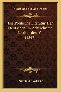 portada Die Politische Literatur Der Deutschen Im Achtzehnten Jahrhundert V1 (1847) (in German)