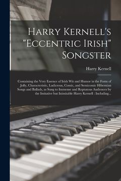 portada Harry Kernell's "Eccentric Irish" Songster: Containing the Very Essence of Irish Wit and Humor in the Form of Jolly, Characteristic, Ludicrous, Comic,