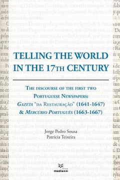 portada Telling the World in the 17th Century: The Discourse of the First Two Portuguese Newspapers: Gazeta "da Restauração" (1641-1647) & Mercúrio Português (en Inglés)