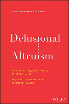 portada Delusional Altruism: Why Philanthropists Fail to Achieve Change and What They Can Do to Transform Giving (en Inglés)