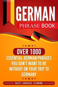 portada German Phrase Book: Over 1000 Essential German Phrases You Don't Want to Be Without on Your Trip to Germany (en Inglés)