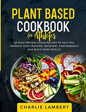 portada Plant Based Cookbook for Athletes: 60 High Protein Vegan Recipes to Help you Improve Your Training, Recovery, Performance and Build Muscle (in English)