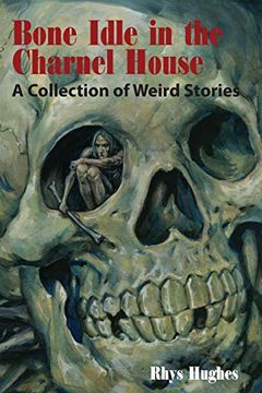 portada Bone Idle in the Charnel House: A Collection of Weird Stories (in English)