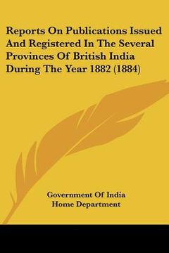 portada reports on publications issued and registered in the several provinces of british india during the year 1882 (1884) (en Inglés)