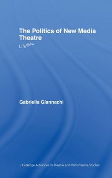 portada The Politics of New Media Theatre: Life(Routledge Advances in Theatre & Performance Studies)