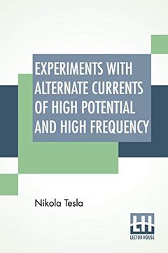 portada Experiments With Alternate Currents of High Potential and High Frequency: A Lecture Delivered Before the Institution of Electrical Engineers, London. (in English)