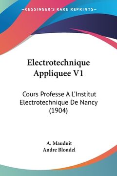 portada Electrotechnique Appliquee V1: Cours Professe A L'Institut Electrotechnique De Nancy (1904) (in French)