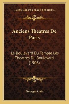 portada Anciens Theatres De Paris: Le Boulevard Du Temple Les Theatres Du Boulevard (1906) (en Francés)