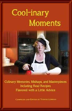 portada Cool-inary Moments: Culinary Memories, Mishaps, and Masterpieces Including Real Recipes Flavored with a Little Advice (en Inglés)