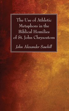 portada The Use of Athletic Metaphors in the Biblical Homilies of St. John Chrysostom (en Inglés)