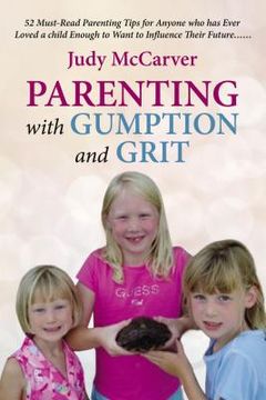 portada Parenting with Gumption and Grit: 52 Must-Read Parenting Tips for Anyone Who Has Ever Loved a Child Enough to Want to Influence Their Future. . . (in English)