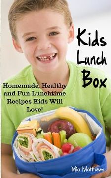 portada Kids Lunch Box: Homemade, Healthy and Fun Lunchtime Recipes Kids Will Love! (en Inglés)