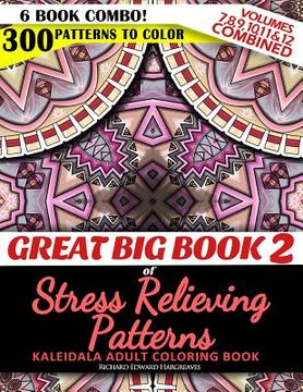 portada Great Big Book 2 of Stress Relieving Patterns - Kaleidala Adult Coloring Book - 300 Patterns To Color - Vol. 7,8,9,10,11 & 12 Combined: 6 Book Combo -