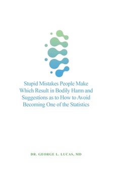 portada Stupid Mistakes People Make Which Result in Bodily Harm and Suggestions as to How to Avoid Becoming One of the Statistics (en Inglés)